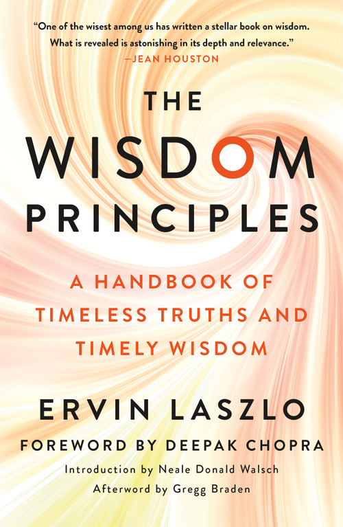 The Wisdom Principles (A Handbook of Timeless Truths and Timely Wisdom) by Ervin Laszlo, Neale Donald Walsch, Gregg Braden, Deepak Chopra, 9781250797216