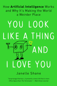 You Look Like a Thing and I Love You (How Artificial Intelligence Works and Why It's Making the World a Weirder Place) - 9780316525220 by Janelle Shane, 9780316525220
