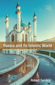 Russia and Its Islamic World (From the Mongol Conquest to The Syrian Military Intervention) by Robert Service, 9780817920845