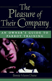 The Pleasure of Their Company (An Owner's Guide to Parrot Training) by Bonnie Munro Doane, 9780876055946