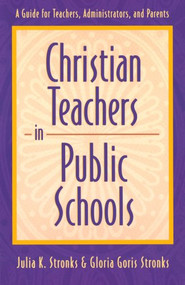 Christian Teachers in Public Schools (A Guide for Teachers, Administrators, and Parents) by Julia K. Stronks, Gloria Goris Stronks, 9780801058448