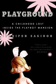 Playground (A Childhood Lost Inside the Playboy Mansion) by Jennifer Saginor, 9780060761578