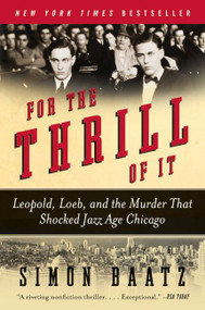 For the Thrill of It (Leopold, Loeb, and the Murder That Shocked Jazz Age Chicago) by Simon Baatz, 9780060781026