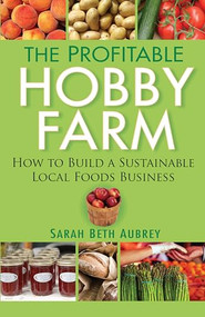 The Profitable Hobby Farm (How to Build a Sustainable Local Foods Business) by Sarah Beth Aubrey, 9780470432099