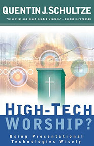 High-Tech Worship? (Using Presentational Technologies Wisely) by Quentin J. Schultze, 9780801064807
