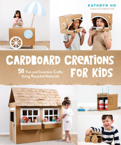 Cardboard Creations for Kids (50 Fun and Inventive Crafts Using Recycled Materials) by Kathryn Ho, 9781645674627