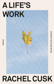 A Life's Work (On Becoming a Mother) by Rachel Cusk, 9781250828255