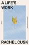 A Life's Work (On Becoming a Mother) by Rachel Cusk, 9781250828255