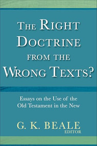 The Right Doctrine from the Wrong Texts? (Essays on the Use of the Old Testament in the New) by G. K. Beale, 9780801010880