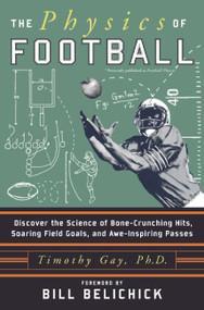 The Physics of Football (Discover the Science of Bone-Crunching Hits, Soaring Field Goals, and Awe-Inspiring Passes) by Timothy Gay, PhD, 9780060826345