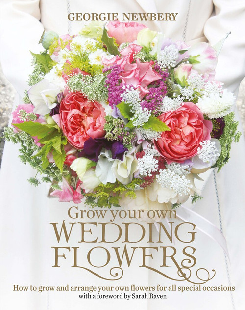 Grow Your Own Wedding Flowers (How to grow and arrange your own flowers for all special occasions) by Georgie Newbery, 9780857842534