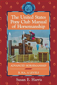 The United States Pony Club Manual of Horsemanship (Advanced Horsemanship B/HA/A Levels) by Susan E. Harris, 9781630262341