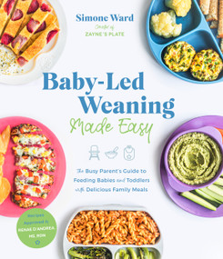 Baby-Led Weaning Made Easy (The Busy Parent's Guide to Feeding Babies and Toddlers with Delicious Family Meals) by Simone Ward, 9781645672272