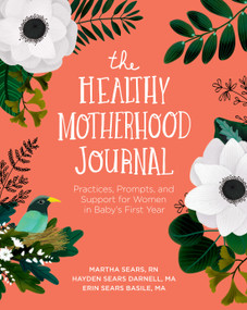 The Healthy Motherhood Journal (Practices, Prompts, and Support for Women in Baby's First Year) by Martha Sears, RN, Hayden Sears Darnell, MA, Erin Sears Basile, 9781683644866