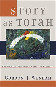 Story as Torah (Reading Old Testament Narrative Ethically) by Gordon J. Wenham, 9780801027833