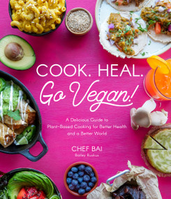 Cook. Heal. Go Vegan! (A Delicious Guide to Plant-Based Cooking for Better Health and a Better World) by Bailey Ruskus, 9781645673064