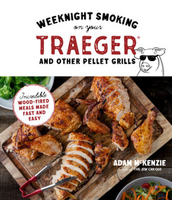 Weeknight Smoking on Your Traeger and Other Pellet Grills (Incredible Wood-Fired Meals Made Fast and Easy) by Adam McKenzie, 9781645673002