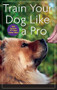 Train Your Dog Like a Pro by Jean Donaldson, 9780470616161