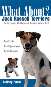 What About Jack Russell Terriers? (The Joys and Realities of Living with a JRT) by Audrey Pavia, 9781630262556