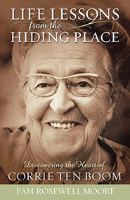 Life Lessons from The Hiding Place (Discovering the Heart of Corrie ten Boom) by Pam Rosewell Moore, 9780800793548