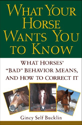 What Your Horse Wants You to Know (What Horses' ""Bad"" Behavior Means, and How to Correct It) by Gincy Self Bucklin, 9780764540851