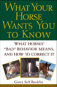 What Your Horse Wants You to Know (What Horses' ""Bad"" Behavior Means, and How to Correct It) - 9781630262549 by Gincy Self Bucklin, 9781630262549