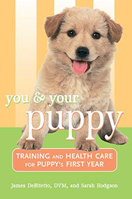 You and Your Puppy (Training and Health Care for Your Puppy's First Year) - 9780764562389 by James DeBitetto, Sarah Hodgson