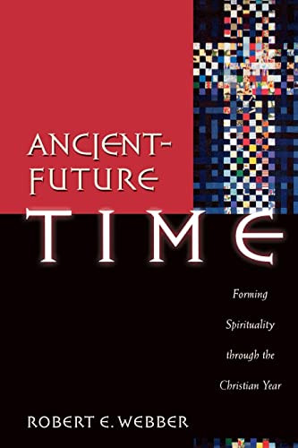 Ancient-Future Time (Forming Spirituality through the Christian Year) by Robert E. Webber, 9780801091759