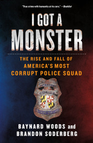 I Got a Monster (The Rise and Fall of America's Most Corrupt Police Squad) - 9781250221827 by Baynard Woods, Brandon Soderberg, 9781250221827
