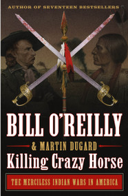Killing Crazy Horse (The Merciless Indian Wars in America) by Bill O'Reilly, Martin Dugard, 9781250782212