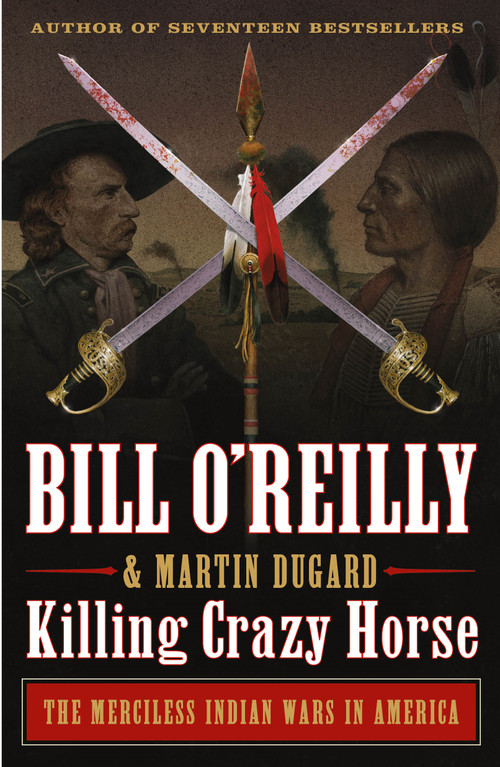 Killing Crazy Horse (The Merciless Indian Wars in America) by Bill O'Reilly, Martin Dugard, 9781250782212