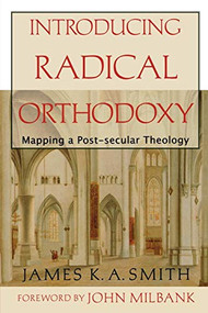 Introducing Radical Orthodoxy (Mapping a Post-secular Theology) by James K. A. Smith, John Milbank, 9780801027352