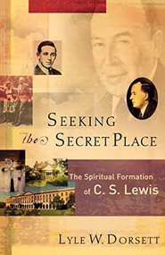 Seeking the Secret Place (The Spiritual Formation of C. S. Lewis) by Lyle W. Dorsett, 9781587431227