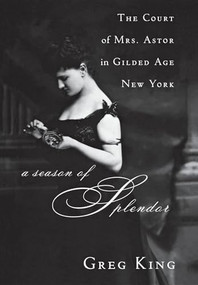 A Season of Splendor (The Court of Mrs. Astor in Gilded Age New York) - 9780470185698 by Greg King, 9780470185698