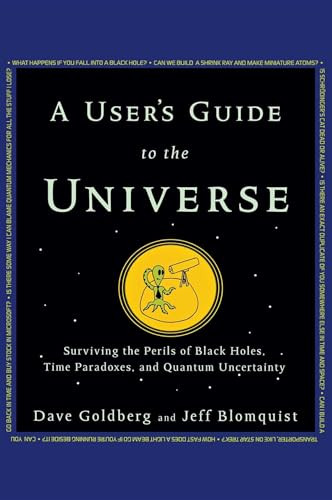 A User's Guide to the Universe (Surviving the Perils of Black Holes, Time Paradoxes, and Quantum Uncertainty) by Dave Goldberg, Jeff Blomquist, 9781630260200
