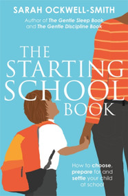 The Starting School Book (How to choose, prepare for and settle your child at school) by Sarah Ockwell-Smith, 9780349423791