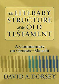 The Literary Structure of the Old Testament (A Commentary on Genesis-Malachi) by David A. Dorsey, 9780801027932
