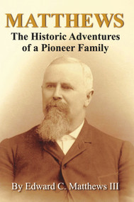 Matthews (The Historic Adventures of a Pioneer Family) by Edward C. Matthews III, 9780976041306