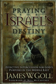 Praying for Israel's Destiny (Effective Intercession for God's Purposes in the Middle East) by James W. Goll, Bill McCartney, 9780800793692