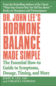Dr. John Lee's Hormone Balance Made Simple (The Essential How-to Guide to Symptoms, Dosage, Timing, and More) by John R. Lee, Virginia Hopkins, 9780446694384