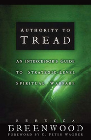 Authority to Tread (A Practical Guide for Strategic-Level Spiritual Warfare) by Rebecca Greenwood, C. Peter Wagner, 9780800793876