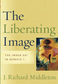 The Liberating Image (The Imago Dei in Genesis 1) by J. Richard Middleton, 9781587431104