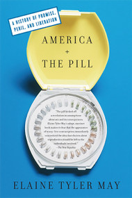 America and the Pill (A History of Promise, Peril, and Liberation) by Elaine Tyler May, 9780465024599
