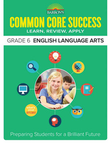 Common Core Success Grade 6 English Language Arts (Preparing Students for a Brilliant Future) by Barron's Educational Series, 9781438006796