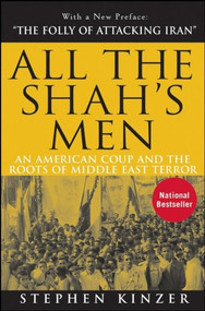 All the Shah's Men (An American Coup and the Roots of Middle East Terror) by Stephen Kinzer, 9781681620619