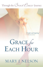 Grace for Each Hour (Through the Breast Cancer Journey) by Mary J. Nelson, 9780764200243