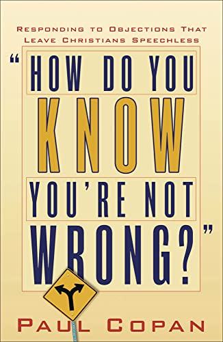How Do You Know You're Not Wrong? (Responding to Objections That Leave Christians Speechless) by Paul Copan, 9780801064999