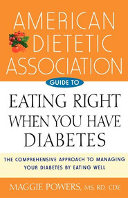 American Dietetic Association Guide to Eating Right When You Have Diabetes by Maggie Powers, MS, RD, CDE, 9781620455357