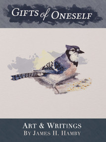 Gifts of Oneself (Art and Writings by James H. Hamby) by James H. Hamby, Roxane Dunn, Robert W. Hamblin, 9780996259699