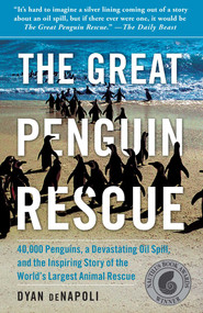 The Great Penguin Rescue (40,000 Penguins, a Devastating Oil Spill, and the Inspiring Story of the World's Largest Animal Rescue) by Dyan deNapoli, 9781439148181